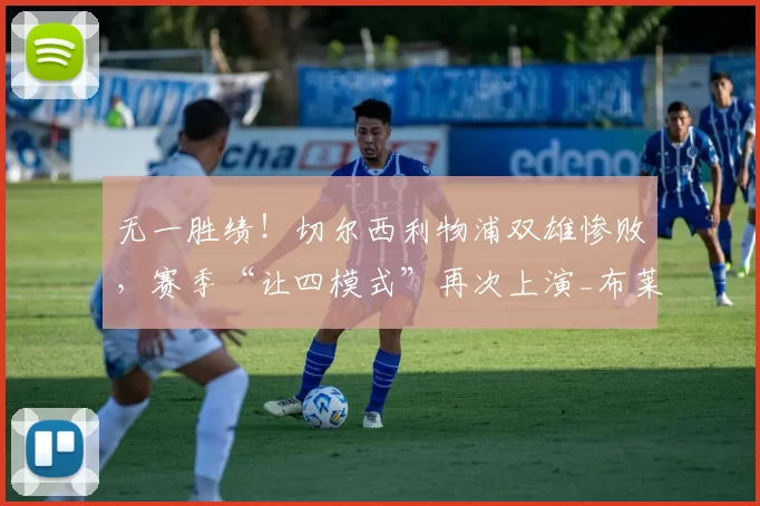 无一胜绩！切尔西利物浦双雄惨败，赛季“让四模式”再次上演_布莱顿_埃弗顿_欧冠