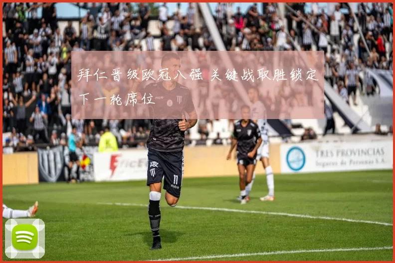 拜仁晋级欧冠八强 关键战取胜锁定下一轮席位